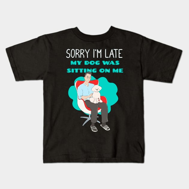 Sorry I'm Late My Dog Was Sitting on Me Kids T-Shirt by Cheeky BB